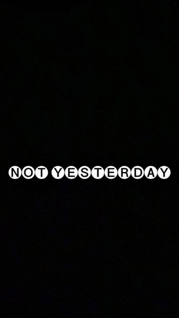 not yesterday